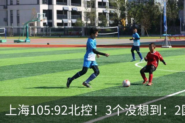 上海105:92北控！3个没想到：2国手对飙+残阵仍赢球，体现1优势