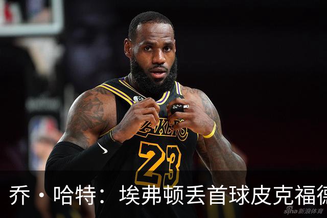 乔·哈特：埃弗顿丢首球皮克福德要处理太多信息，他差点完成神扑