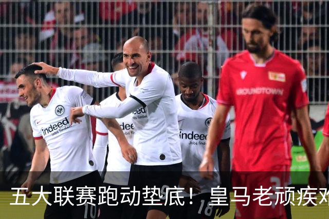 五大联赛跑动垫底！皇马老顽疾难改，球迷希望穆帅能带队解决！