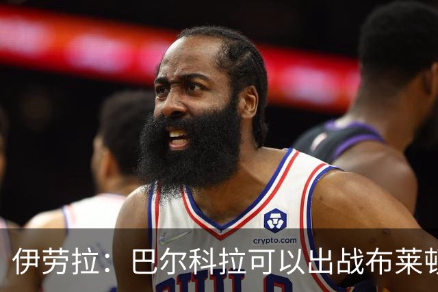 伊劳拉：巴尔科拉可以出战布莱顿，穆尼奥斯目前存疑