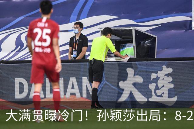 大满贯曝冷门！孙颖莎出局：8-2领先到10-8，到底在哪一步松了手