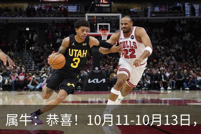 属牛：恭喜！10月11-10月13日，3个好消息排队来！有个最让你意外