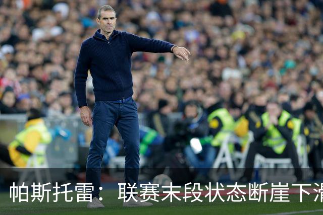 帕斯托雷：联赛末段状态断崖下滑，改打右后卫后逐步找回表现