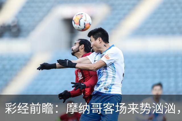 彩经前瞻：摩纳哥客场来势汹汹，势必攻克洛里昂主场
