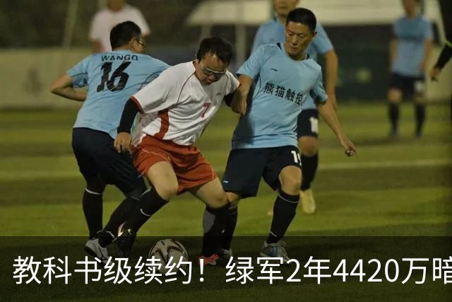 教科书级续约！绿军2年4420万暗藏特殊条款，少帅算计拉满