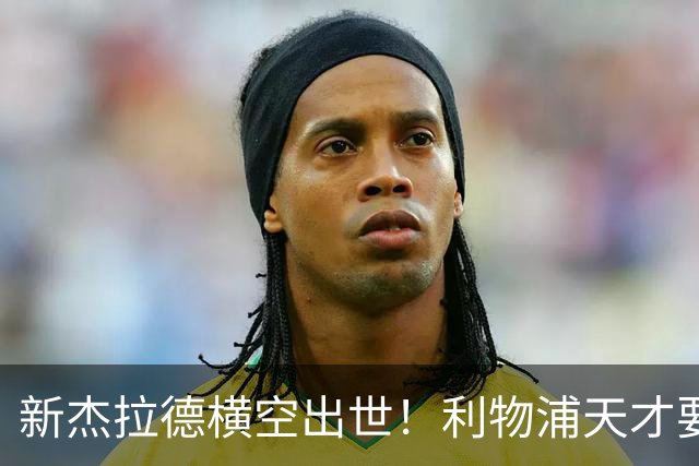 新杰拉德横空出世！利物浦天才要替代维尔茨！亿元水货位置不保