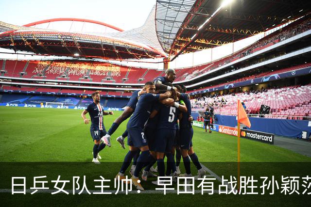 日乒女队主帅：早田有战胜孙颖莎的机会，张本美和王曼昱五五开