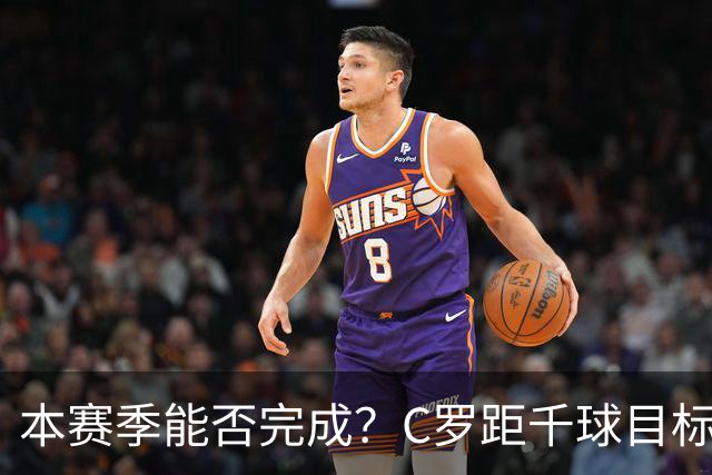 本赛季能否完成？C罗距千球目标只差20球，按目前效率还需40场