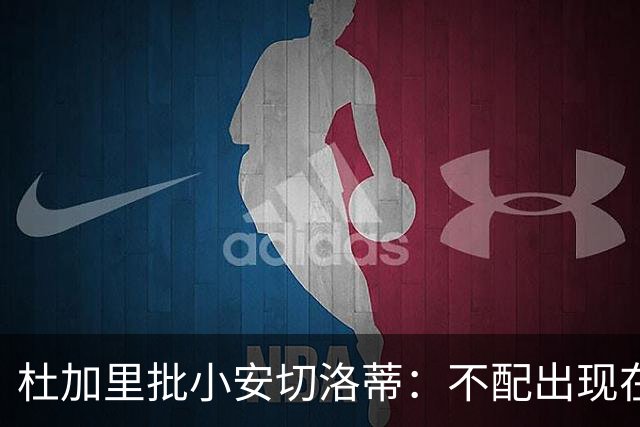 杜加里批小安切洛蒂：不配出现在欧冠，请你来是为压制尼斯的吗？
