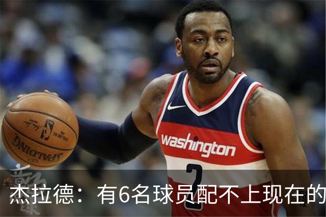 杰拉德：有6名球员配不上现在的曼联，不懂他们为何签安德雷