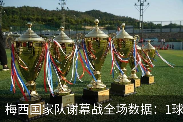 梅西国家队谢幕战全场数据：1球2助包办3球，贡献4次关键传球