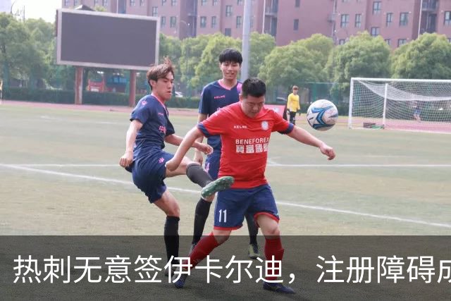 热刺无意签伊卡尔迪，注册障碍成关键