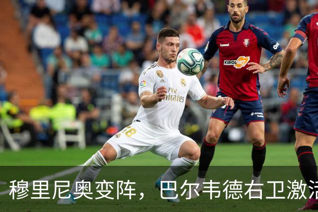 穆里尼奥变阵，巴尔韦德右卫激活皇马新体系