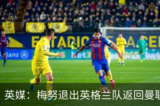英媒：梅努退出英格兰队返回曼联，将与巴莱巴进行合练