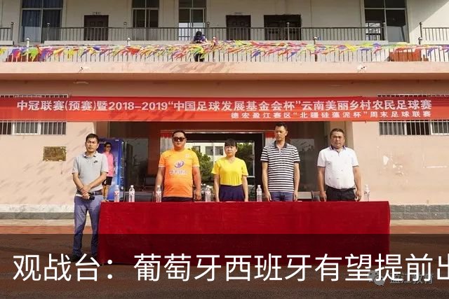 观战台：葡萄牙西班牙有望提前出线 梅西迎阿根廷谢幕战