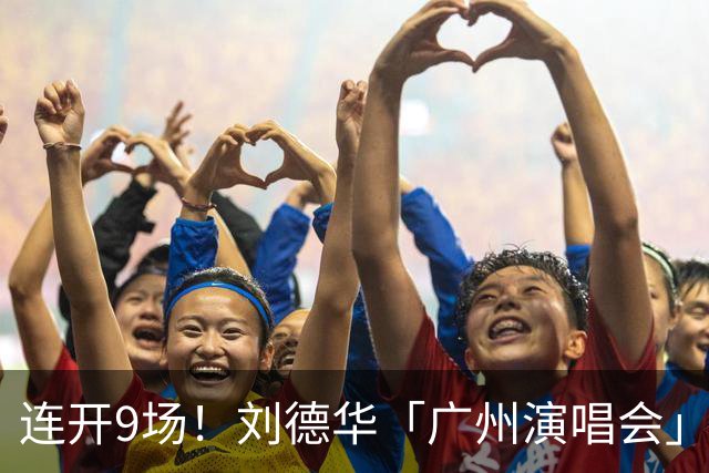 连开9场！刘德华「广州演唱会」正式获批！定档南沙！