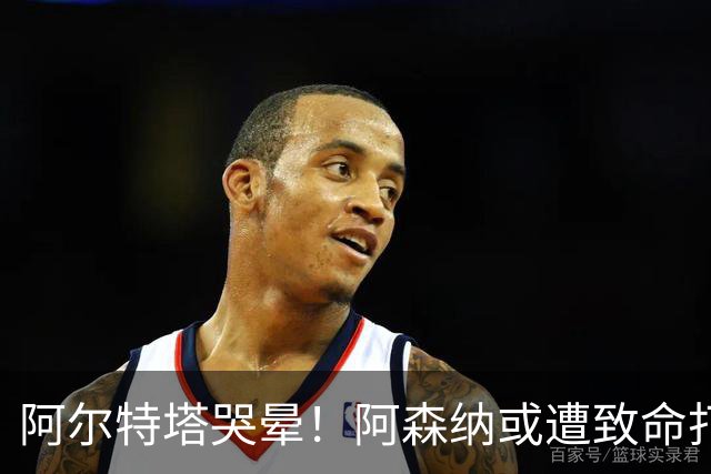 阿尔特塔哭晕！阿森纳或遭致命打击！世界最佳神锋铁心加盟巴萨