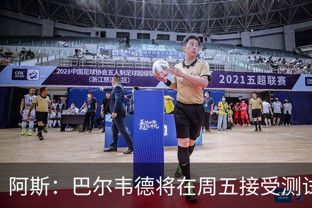 阿斯：巴尔韦德将在周五接受测试，以确定能否出战黄潜