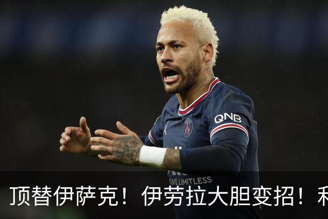 顶替伊萨克！伊劳拉大胆变招！利物浦 1.23 亿巨星迎来新生