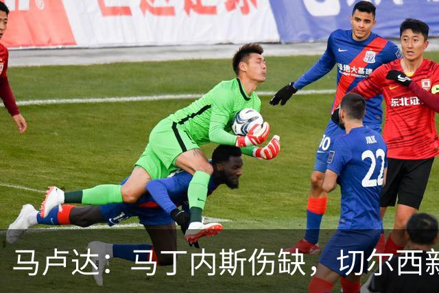 马卢达：马丁内斯伤缺，切尔西新门将成最大问号