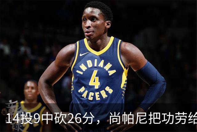 14投9中砍26分，尚帕尼把功劳给了多年默契