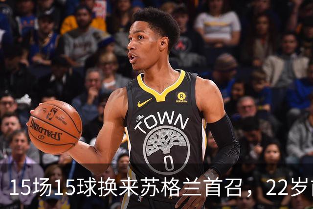 15场15球换来苏格兰首召，22岁前锋先要过巴萨这关