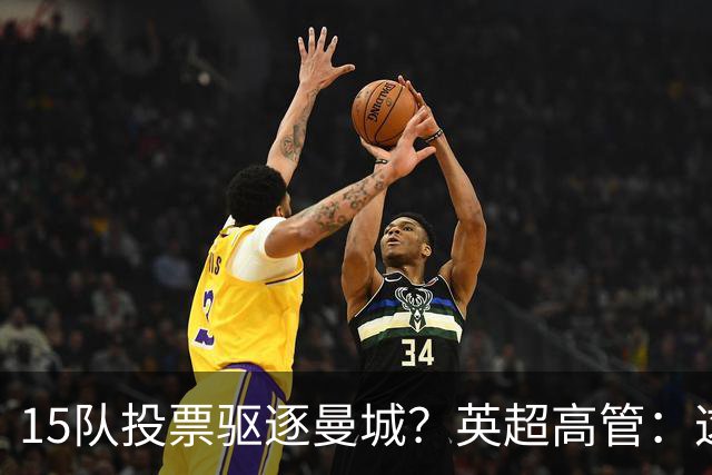 15队投票驱逐曼城？英超高管：这是自残式商业灾难