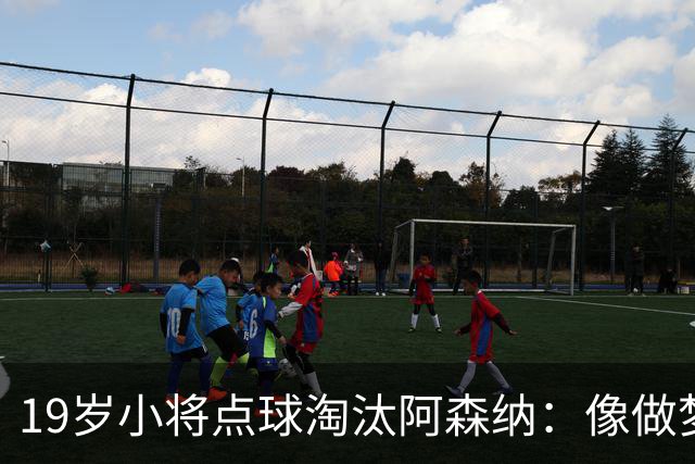 19岁小将点球淘汰阿森纳：像做梦，手机响了两三小时