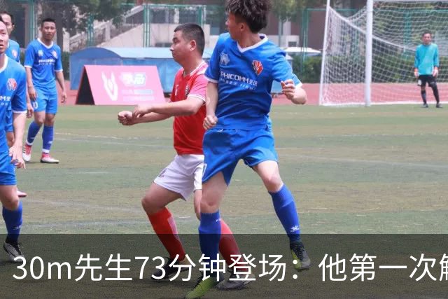 30m先生73分钟登场：他第一次触球就输了对抗