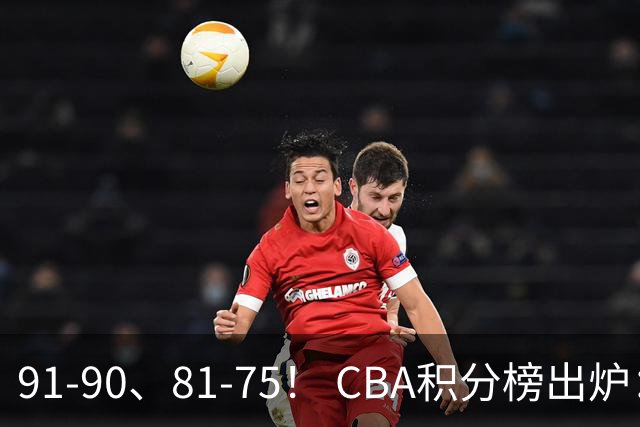 91-90、81-75！ CBA积分榜出炉： 北京第1 山东第10 广东第15 深圳垫底