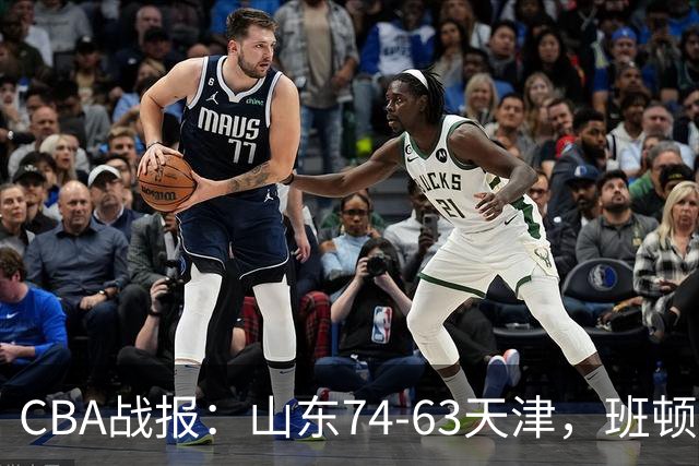CBA战报：山东74-63天津，班顿17+4+4