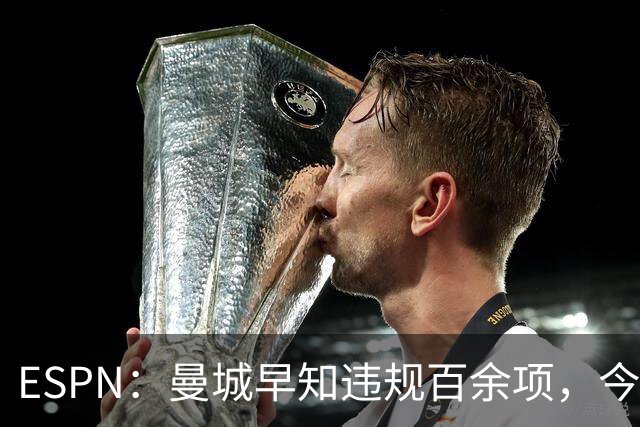 ESPN：曼城早知违规百余项，今年夏窗仍花4.5亿镑引7名新援