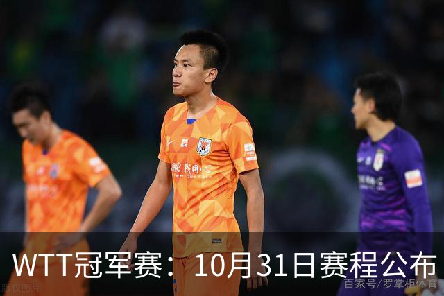WTT冠军赛：10月31日赛程公布！国乒迎战张本美和、莫雷加德